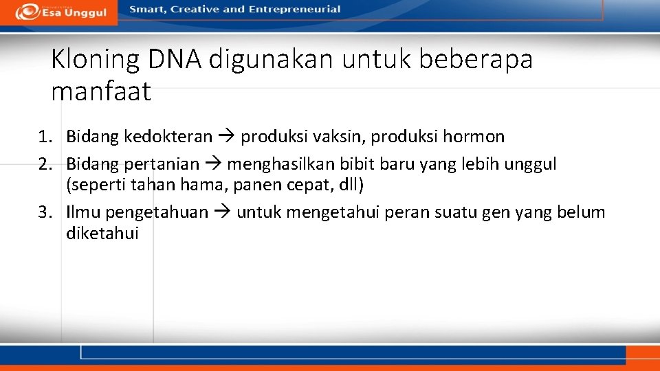 Kloning DNA digunakan untuk beberapa manfaat 1. Bidang kedokteran produksi vaksin, produksi hormon 2.