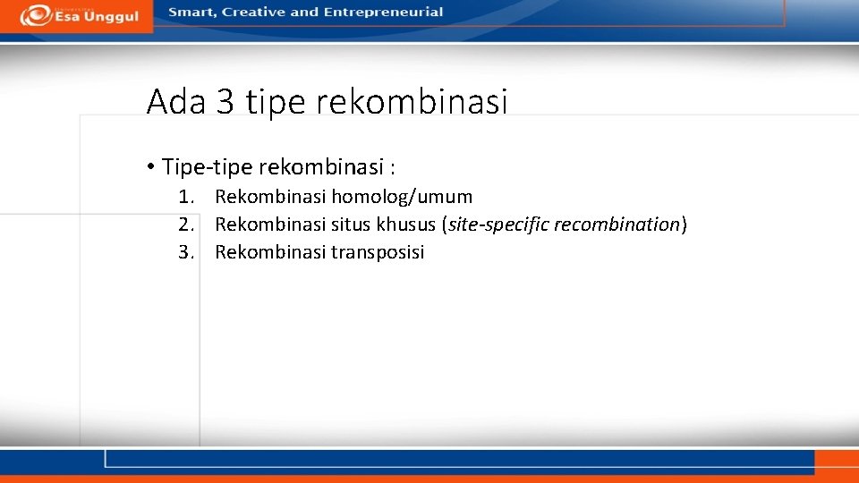 Ada 3 tipe rekombinasi • Tipe-tipe rekombinasi : 1. Rekombinasi homolog/umum 2. Rekombinasi situs