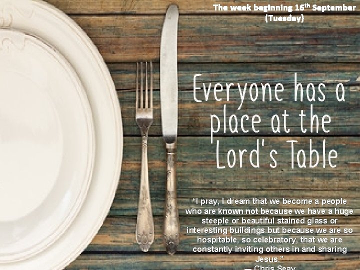 The week beginning 16 th September (Tuesday) “I pray, I dream that we become