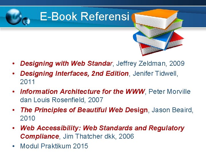 E-Book Referensi • Designing with Web Standar, Jeffrey Zeldman, 2009 • Designing Interfaces, 2