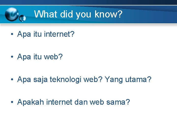 What did you know? • Apa itu internet? • Apa itu web? • Apa