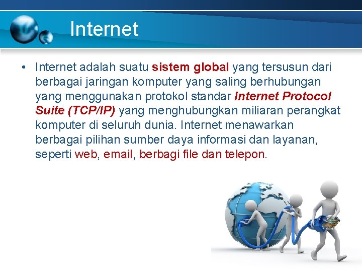 Internet • Internet adalah suatu sistem global yang tersusun dari berbagai jaringan komputer yang