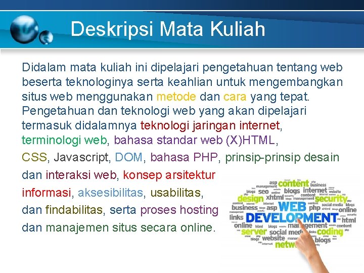 Deskripsi Mata Kuliah Didalam mata kuliah ini dipelajari pengetahuan tentang web beserta teknologinya serta