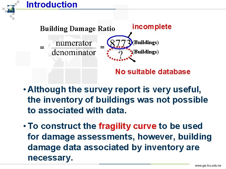 Introduction Building Damage Ratio = = incomplete (Buildings) No suitable database • Although the