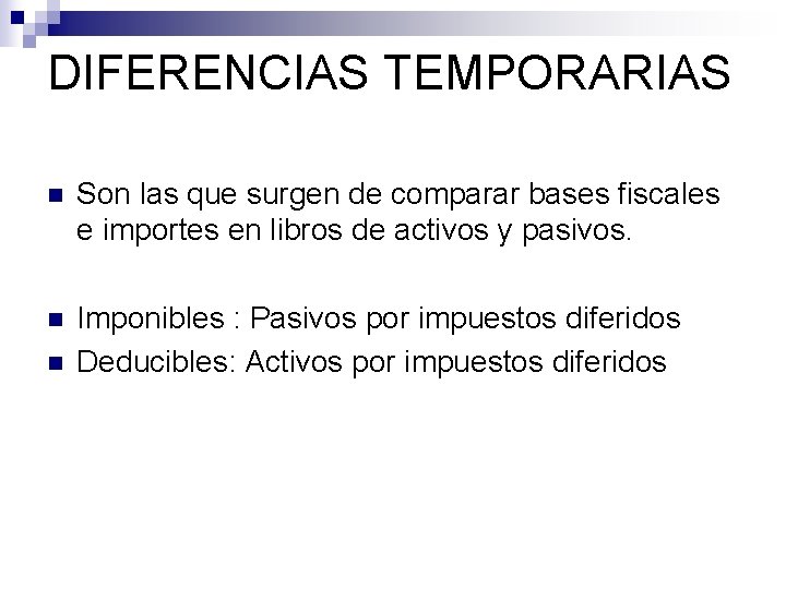 DIFERENCIAS TEMPORARIAS n Son las que surgen de comparar bases fiscales e importes en