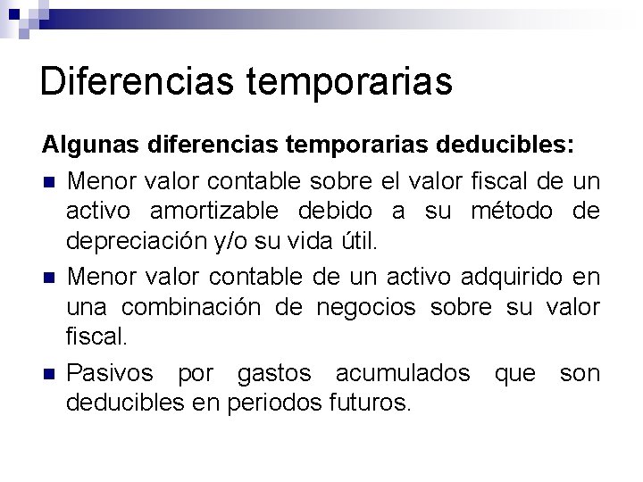 Diferencias temporarias Algunas diferencias temporarias deducibles: n Menor valor contable sobre el valor fiscal