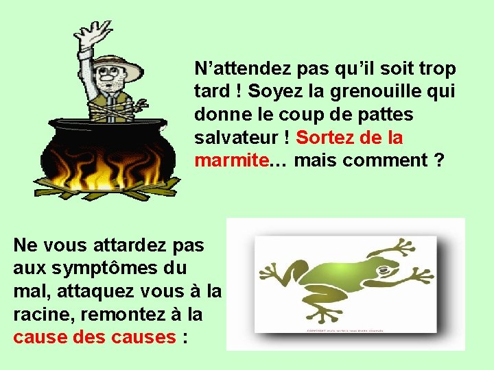 N’attendez pas qu’il soit trop tard ! Soyez la grenouille qui donne le coup