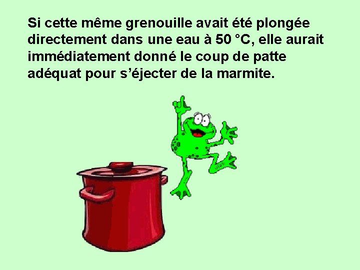 Si cette même grenouille avait été plongée directement dans une eau à 50 °C,