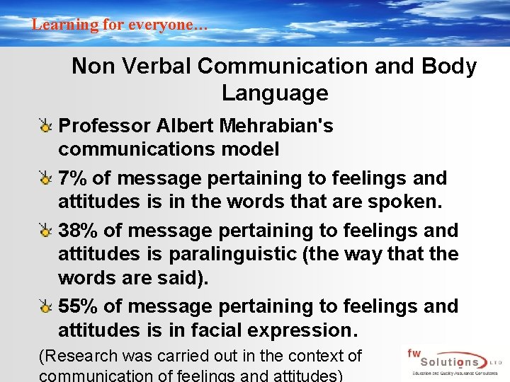 Learning for everyone… Non Verbal Communication and Body Language Professor Albert Mehrabian's communications model