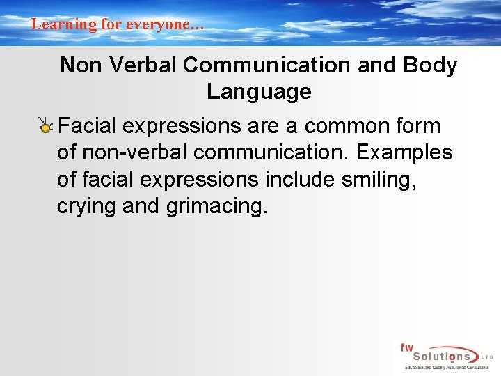 Learning for everyone… Non Verbal Communication and Body Language Facial expressions are a common
