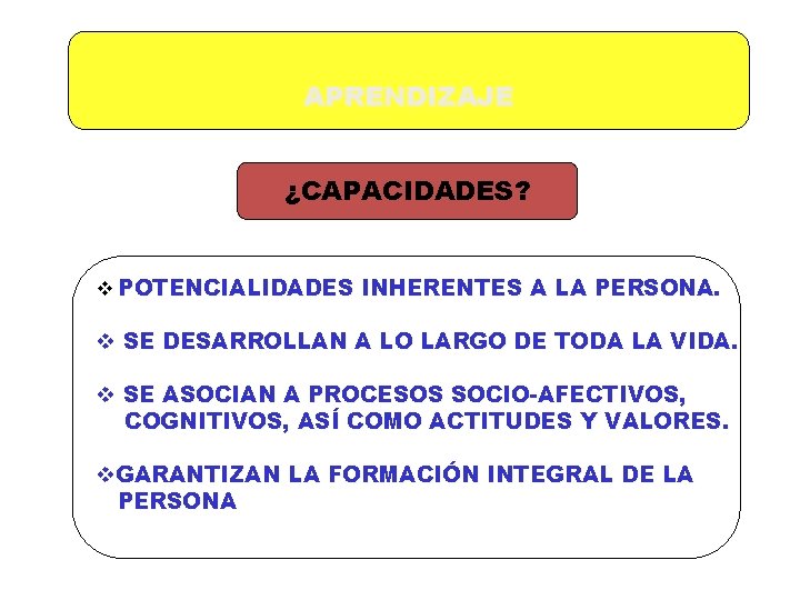 APRENDIZAJE ¿CAPACIDADES? v POTENCIALIDADES INHERENTES A LA PERSONA. v SE DESARROLLAN A LO LARGO