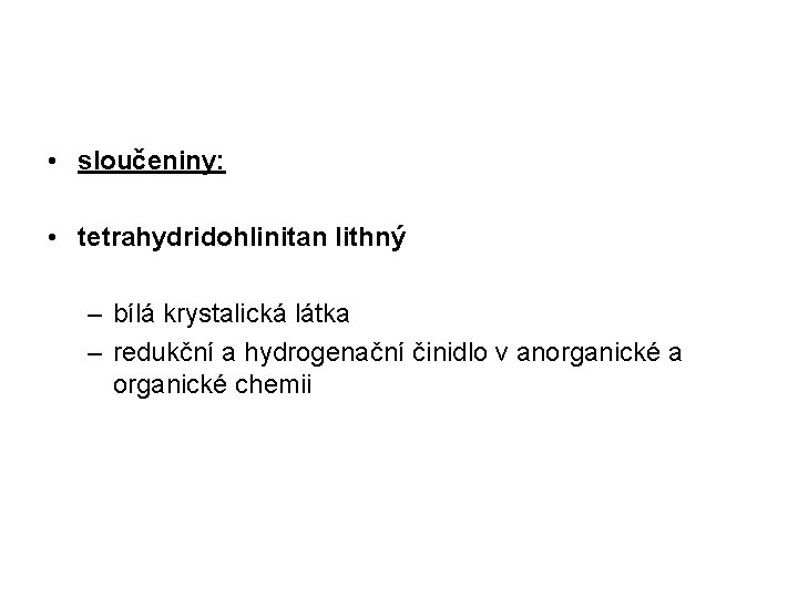  • sloučeniny: • tetrahydridohlinitan lithný – bílá krystalická látka – redukční a hydrogenační
