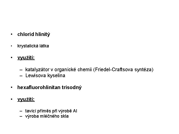  • chlorid hlinitý • krystalická látka • využití: – katalyzátor v organické chemii