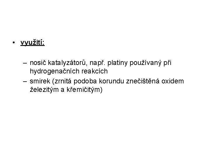  • využití: – nosič katalyzátorů, např. platiny používaný při hydrogenačních reakcích – smirek