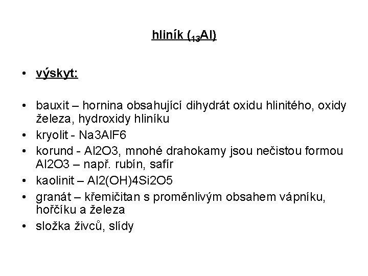 hliník (13 Al) • výskyt: • bauxit – hornina obsahující dihydrát oxidu hlinitého, oxidy