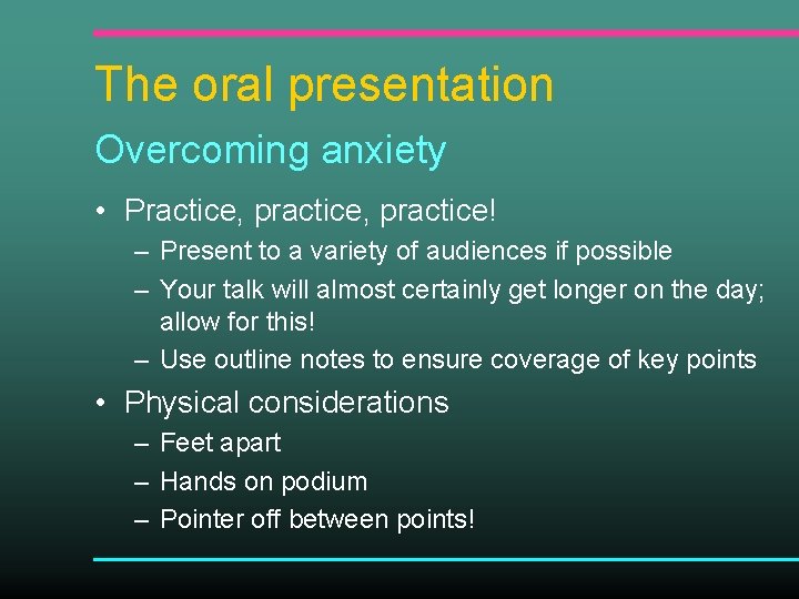 The oral presentation Overcoming anxiety • Practice, practice! – Present to a variety of