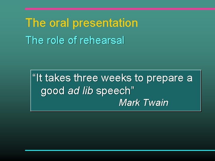 The oral presentation The role of rehearsal “It takes three weeks to prepare a