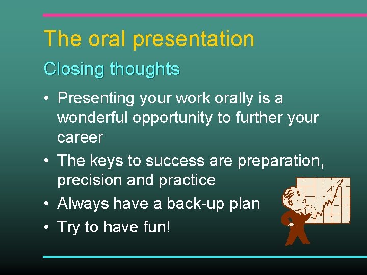 The oral presentation Closing thoughts • Presenting your work orally is a wonderful opportunity