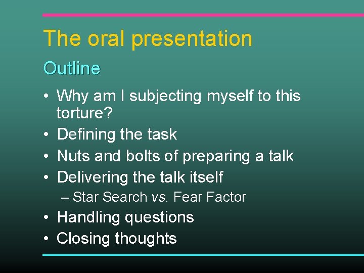 The oral presentation Outline • Why am I subjecting myself to this torture? •