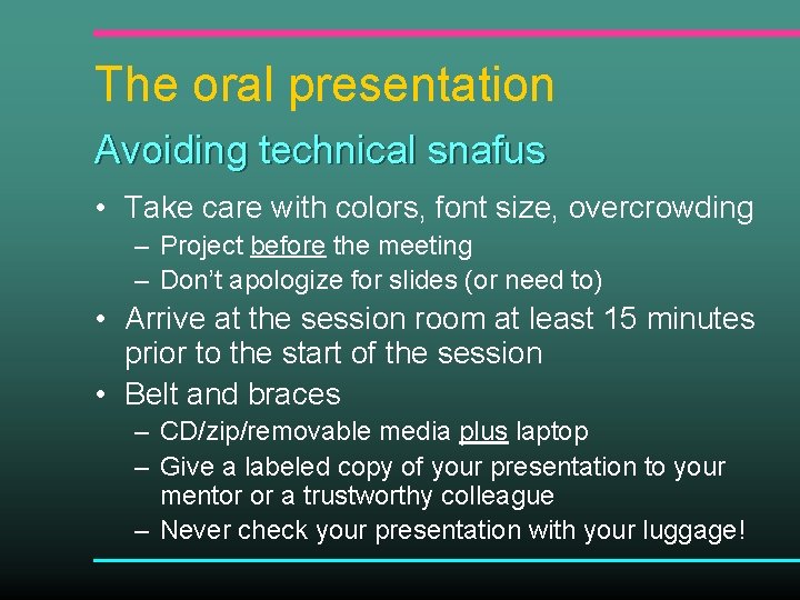 The oral presentation Avoiding technical snafus • Take care with colors, font size, overcrowding