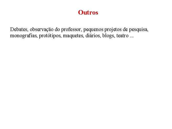 Outros Debates, observação do professor, pequenos projetos de pesquisa, monografias, protótipos, maquetes, diários, blogs,