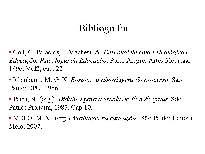 Bibliografia • Coll, C. Palácios, J. Machesi, A. Desenvolvimento Psicológico e Educação. Psicologia da