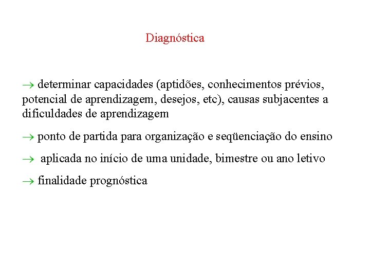 Diagnóstica determinar capacidades (aptidões, conhecimentos prévios, potencial de aprendizagem, desejos, etc), causas subjacentes a