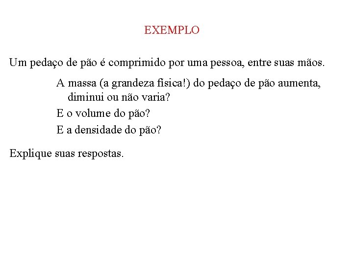EXEMPLO Um pedaço de pão é comprimido por uma pessoa, entre suas mãos. A