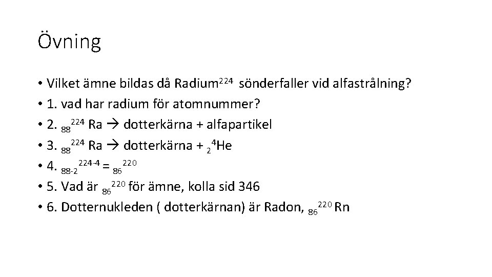 Övning • Vilket ämne bildas då Radium 224 sönderfaller vid alfastrålning? • 1. vad