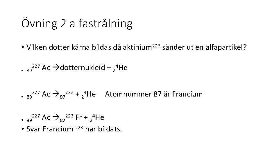 Övning 2 alfastrålning • Vilken dotter kärna bildas då aktinium 227 sänder ut en