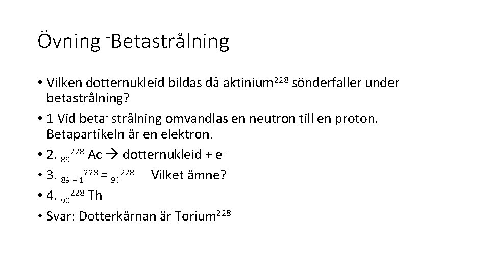 Övning -Betastrålning • Vilken dotternukleid bildas då aktinium 228 sönderfaller under betastrålning? • 1