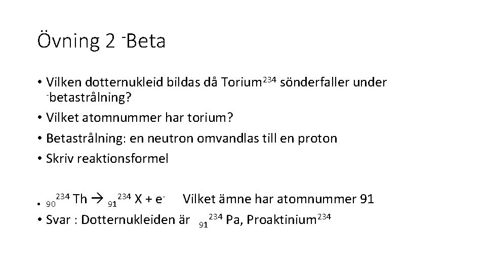 Övning 2 -Beta • Vilken dotternukleid bildas då Torium 234 sönderfaller under -betastrålning? •