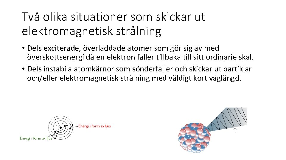 Två olika situationer som skickar ut elektromagnetisk strålning • Dels exciterade, överladdade atomer som