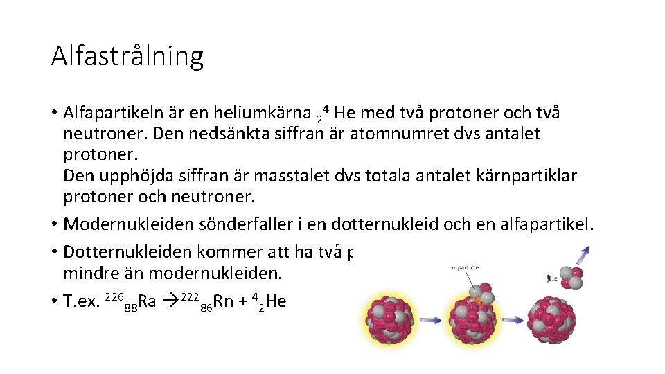 Alfastrålning • Alfapartikeln är en heliumkärna 24 He med två protoner och två neutroner.