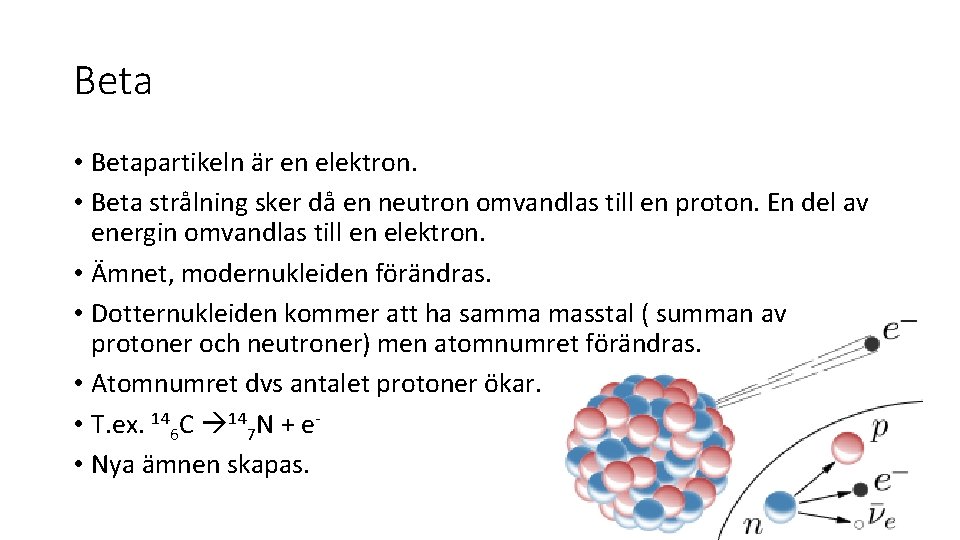 Beta • Betapartikeln är en elektron. • Beta strålning sker då en neutron omvandlas