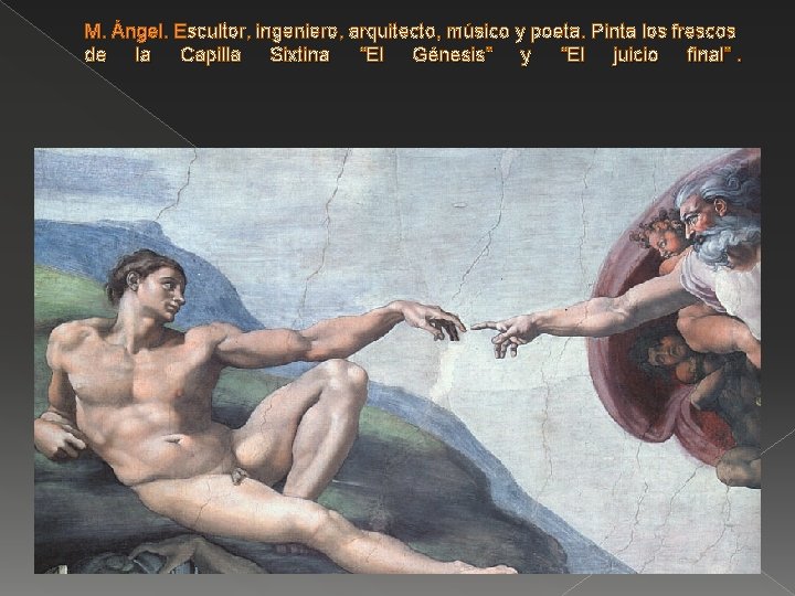 M. Ángel. Escultor, ingeniero, arquitecto, músico y poeta. Pinta los frescos de la Capilla