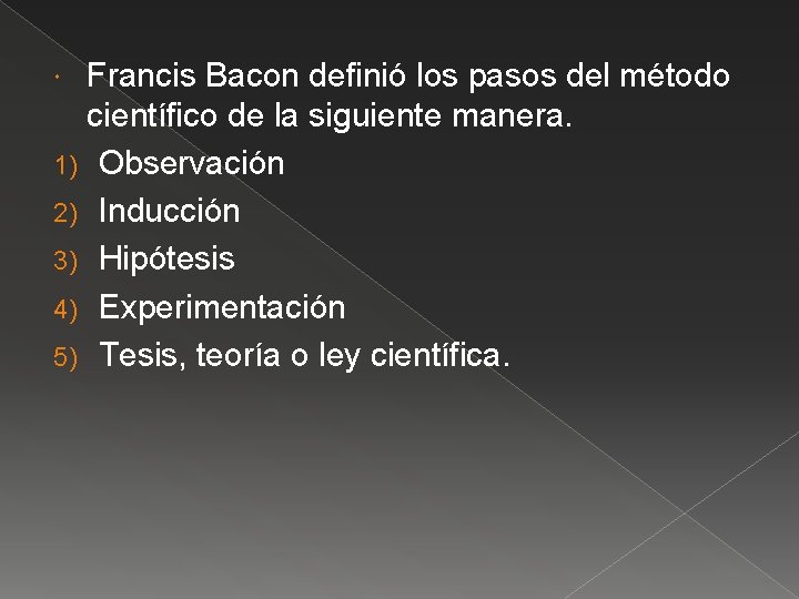 Francis Bacon definió los pasos del método científico de la siguiente manera. 1) Observación