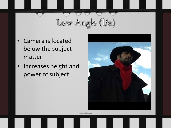 Low Angle (l/a) • Camera is located below the subject matter • Increases height