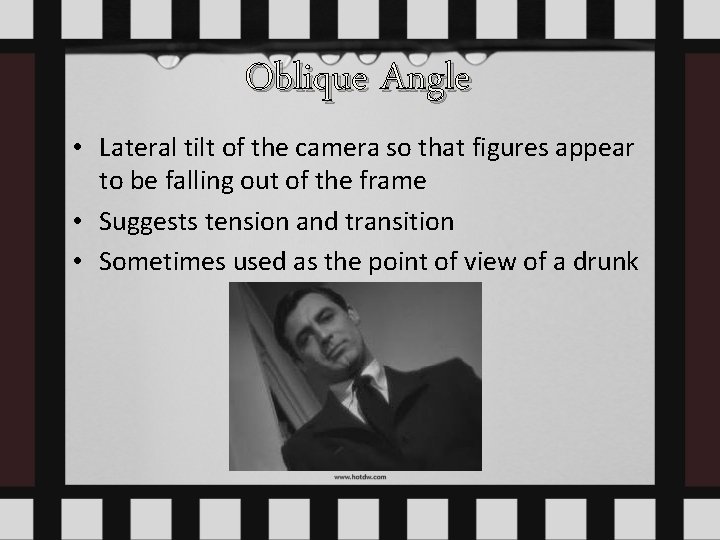 Oblique Angle • Lateral tilt of the camera so that figures appear to be