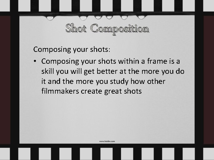 Shot Composition Composing your shots: • Composing your shots within a frame is a