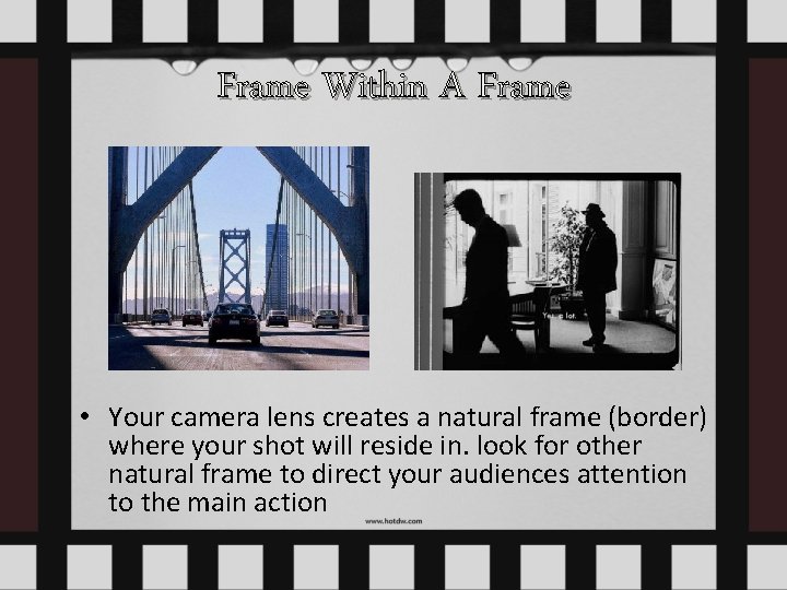 Frame Within A Frame • Your camera lens creates a natural frame (border) where