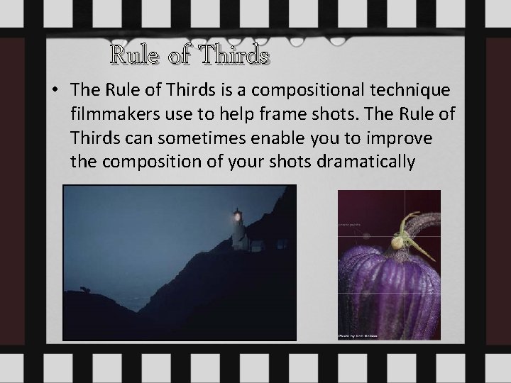 Rule of Thirds • The Rule of Thirds is a compositional technique filmmakers use