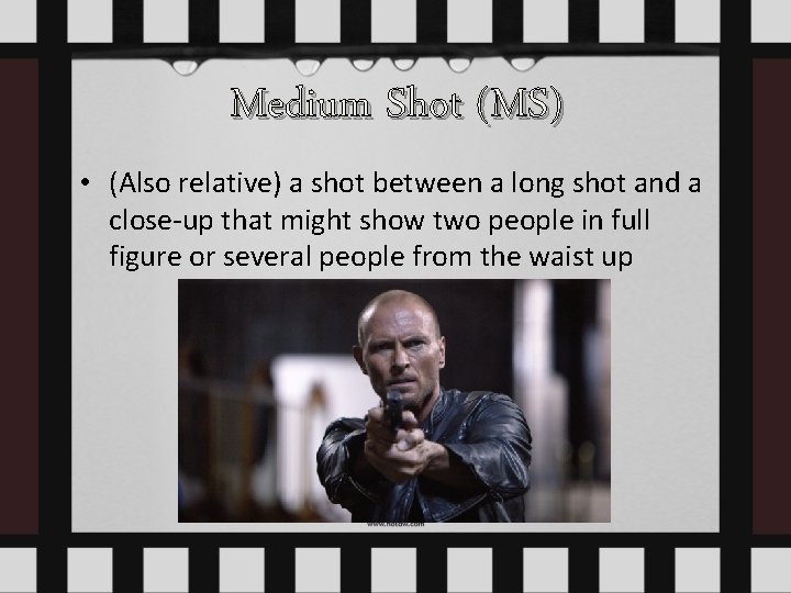 Medium Shot (MS) • (Also relative) a shot between a long shot and a