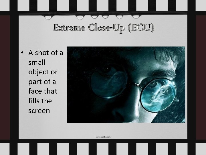 Extreme Close-Up (ECU) • A shot of a small object or part of a