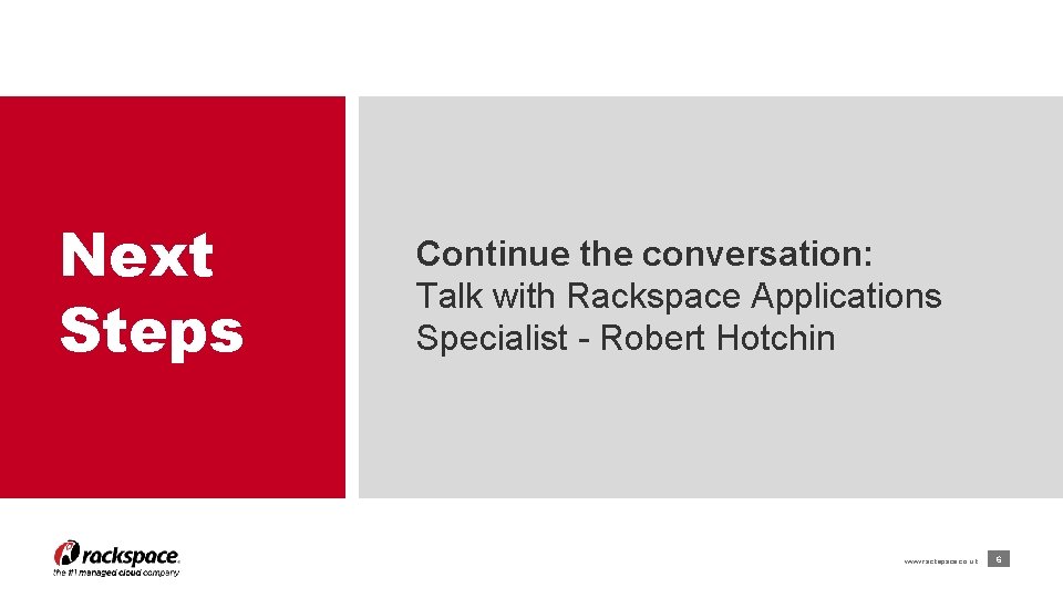 Next Steps Continue the conversation: Talk with Rackspace Applications Specialist - Robert Hotchin www.