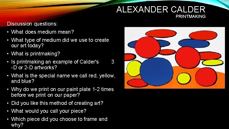 ALEXANDER CALDER PRINTMAKING Discussion questions: • What does medium mean? • What type of