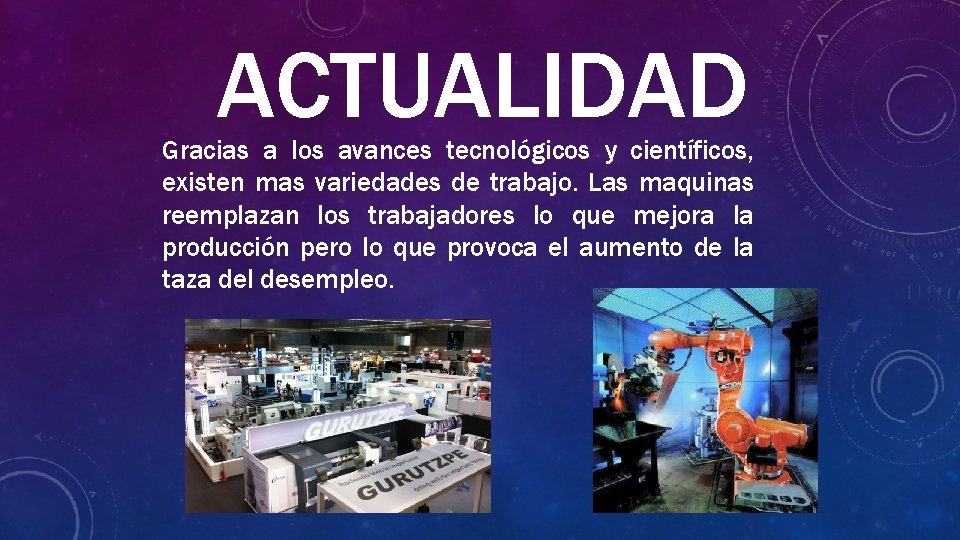 ACTUALIDAD Gracias a los avances tecnológicos y científicos, existen mas variedades de trabajo. Las