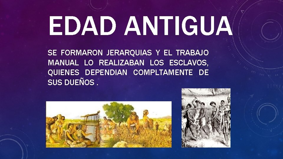 EDAD ANTIGUA SE FORMARON JERARQUIAS Y EL TRABAJO MANUAL LO REALIZABAN LOS ESCLAVOS, QUIENES