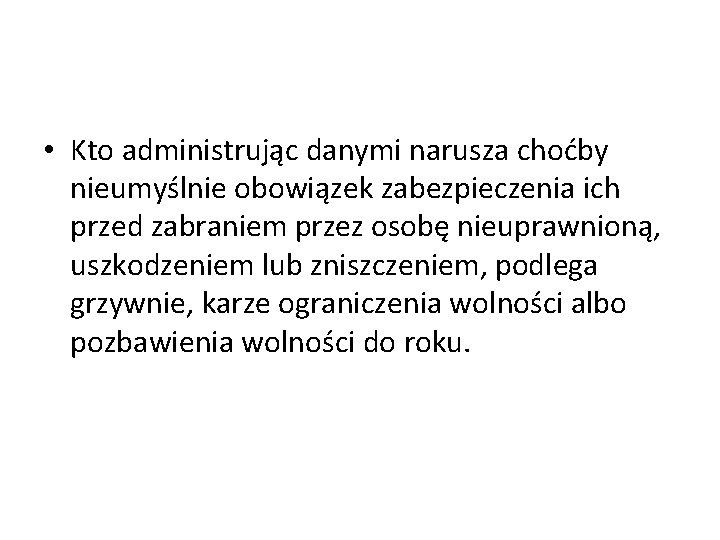  • Kto administrując danymi narusza choćby nieumyślnie obowiązek zabezpieczenia ich przed zabraniem przez