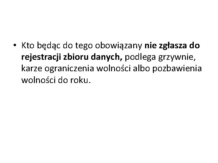  • Kto będąc do tego obowiązany nie zgłasza do rejestracji zbioru danych, podlega